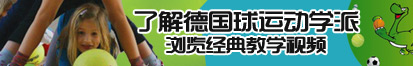 啊啊啊我要大鸡巴视频了解德国球运动学派，浏览经典教学视频。